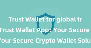 Trust Wallet for global transactions Trust Wallet App: Your Secure Crypto Wallet Solution