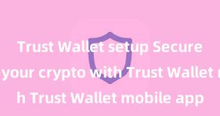 Trust Wallet setup Securely manage your crypto with Trust Wallet mobile app